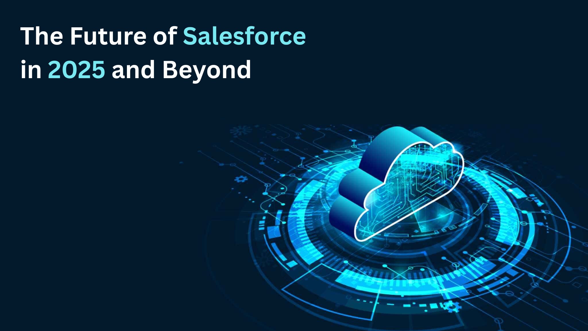 The Future of Salesforce in 2025 and Beyond